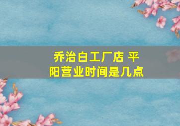 乔治白工厂店 平阳营业时间是几点